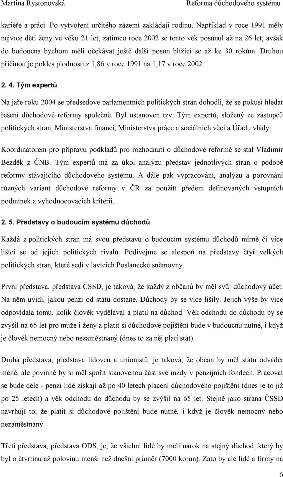 Druhou příčinou je pokles plodnosti z 1,86 v roce 1991 na 1,17 v roce 2002. 2. 4.