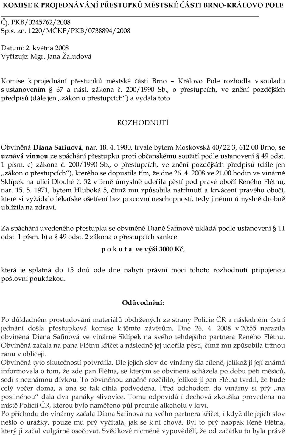 , o přestupcích, ve znění pozdějších předpisů (dále jen zákon o přestupcích ) a vydala toto ROZHODNUTÍ Obviněná Diana Safinová, nar. 18. 4.