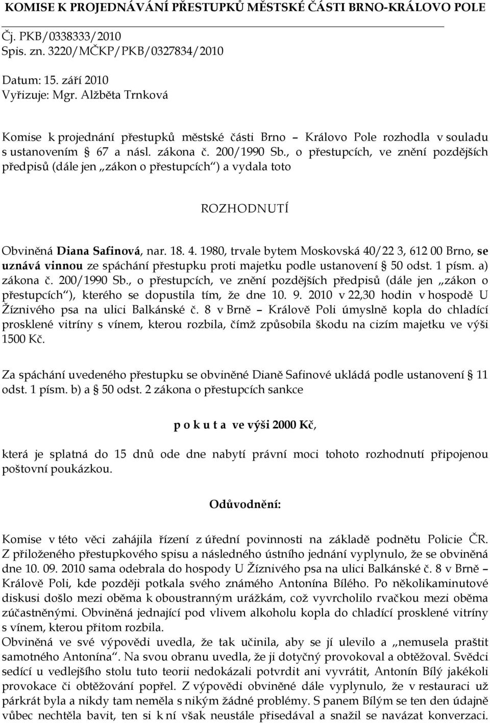 , o přestupcích, ve znění pozdějších předpisů (dále jen zákon o přestupcích ) a vydala toto ROZHODNUTÍ Obviněná Diana Safinová, nar. 18. 4.