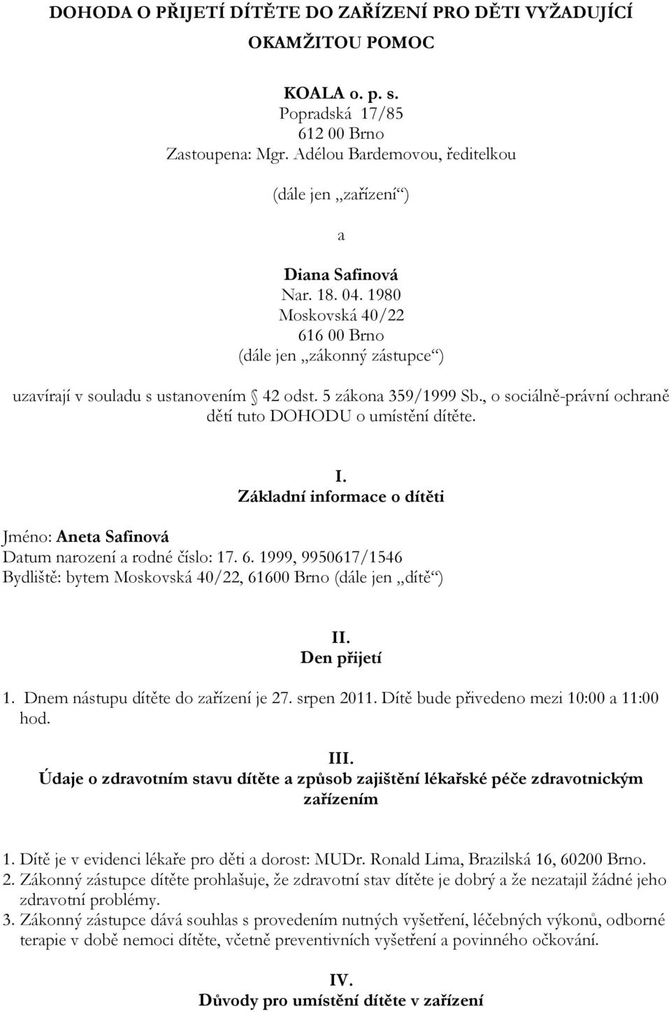 5 zákona 359/1999 Sb., o sociálně-právní ochraně dětí tuto DOHODU o umístění dítěte. I. Základní informace o dítěti Jméno: Aneta Safinová Datum narození a rodné číslo: 17. 6.