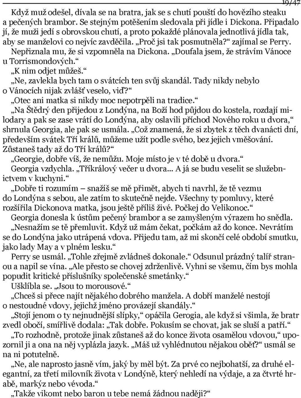 Nepřiznala mu, že si vzpomněla na Dickona. Doufala jsem, že strávím Vánoce u Torrismondových. K nim odjet můžeš. Ne, zavlekla bych tam o svátcích ten svůj skandál.