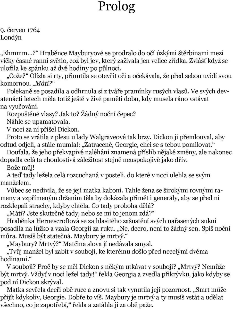 Polekaně se posadila a odhrnula si z tváře pramínky rusých vlasů. Ve svých devatenácti letech měla totiž ještě v živé paměti dobu, kdy musela ráno vstávat na vyučování. Rozpuštěné vlasy? Jak to?