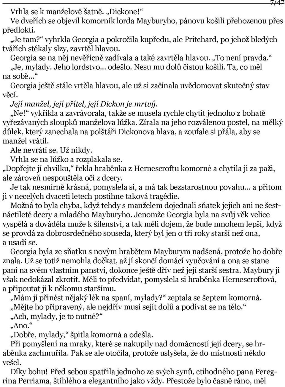 Jeho lordstvo... odešlo. Nesu mu dolů čistou košili. Ta, co měl na sobě... Georgia ještě stále vrtěla hlavou, ale už si začínala uvědomovat skutečný stav věcí.