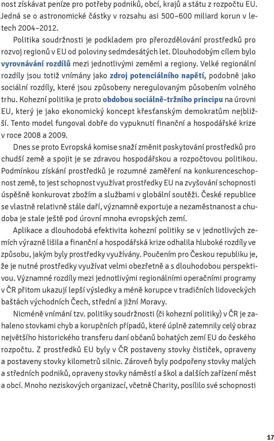 Velké regionální rozdíly jsou totiž vnímány jako zdroj potenciálního napětí, podobně jako sociální rozdíly, které jsou způsobeny neregulovaným působením volného trhu.