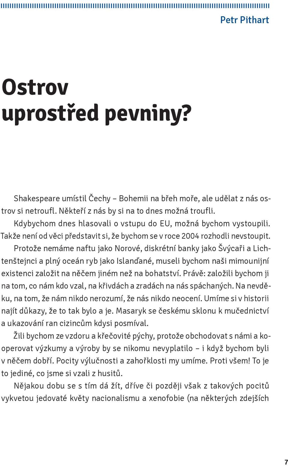 Protože nemáme naftu jako Norové, diskrétní banky jako Švýcaři a Lichtenštejnci a plný oceán ryb jako Islanďané, museli bychom naši mimounijní existenci založit na něčem jiném než na bohatství.