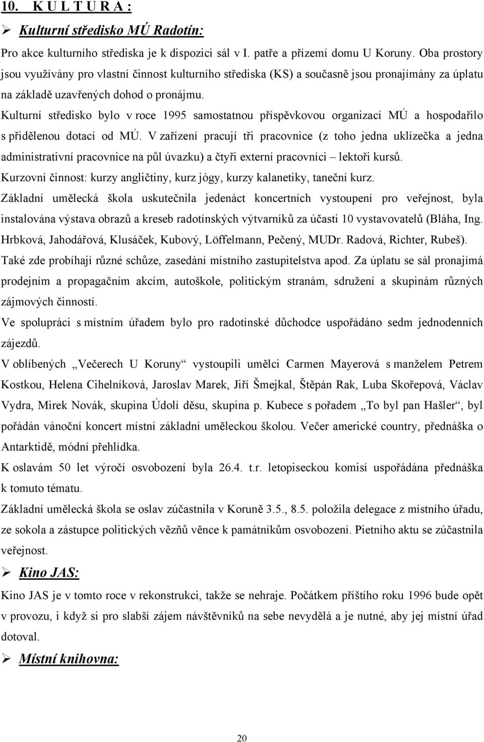 Kulturní středisko bylo v roce 1995 samostatnou příspěvkovou organizací MÚ a hospodařilo s přidělenou dotací od MÚ.