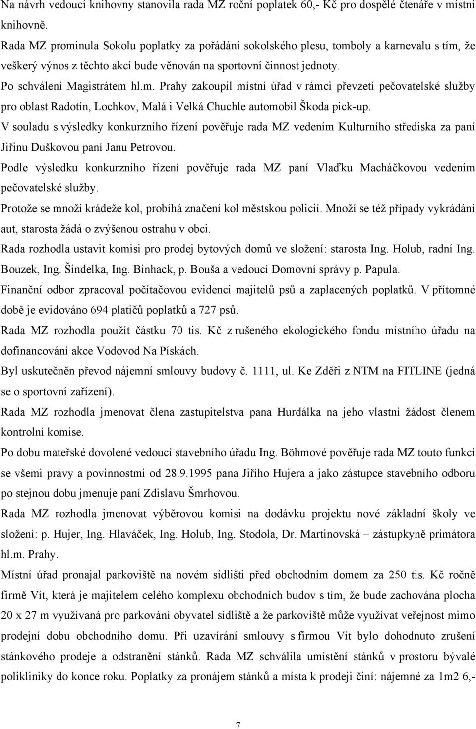 V souladu s výsledky konkurzního řízení pověřuje rada MZ vedením Kulturního střediska za paní Jiřinu Duškovou paní Janu Petrovou.