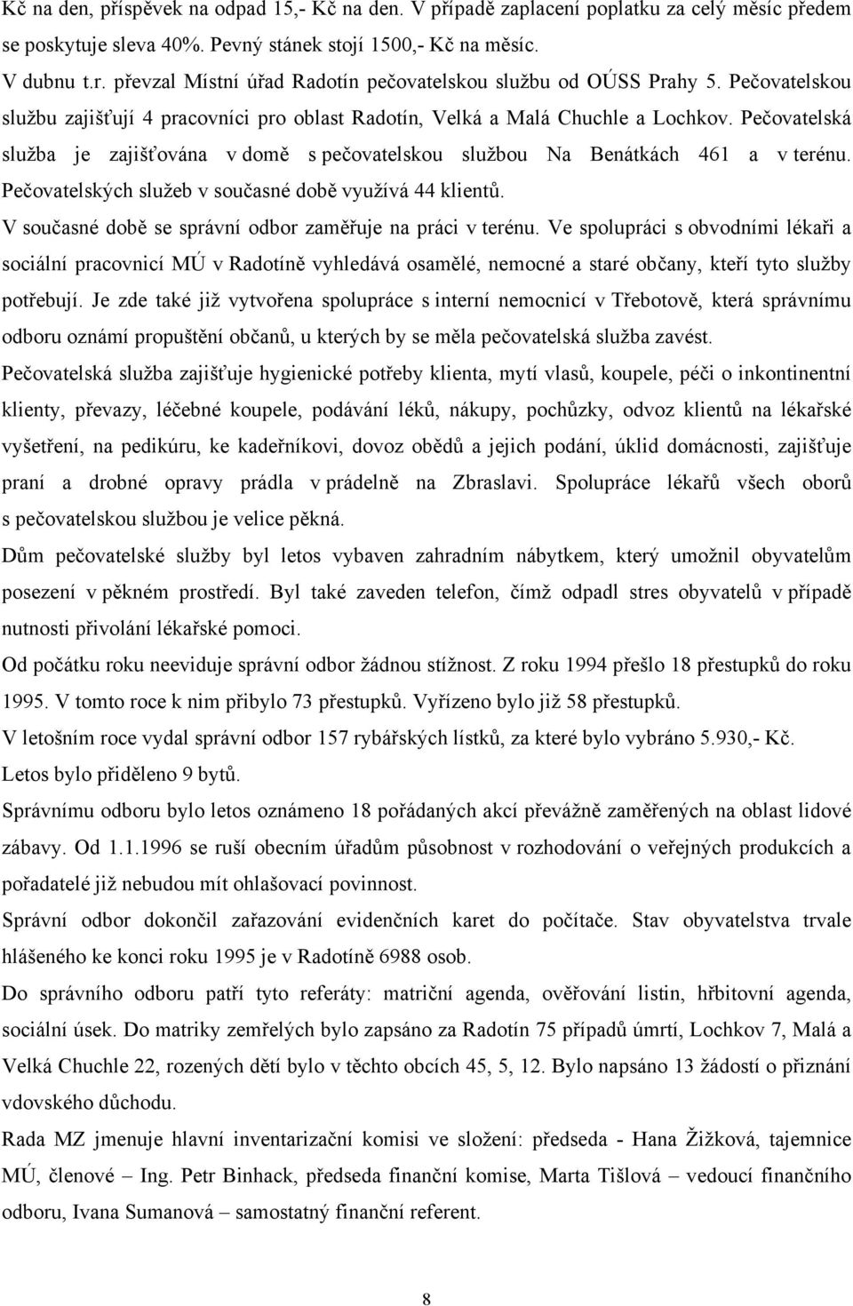 Pečovatelská služba je zajišťována v domě s pečovatelskou službou Na Benátkách 461 a v terénu. Pečovatelských služeb v současné době využívá 44 klientů.