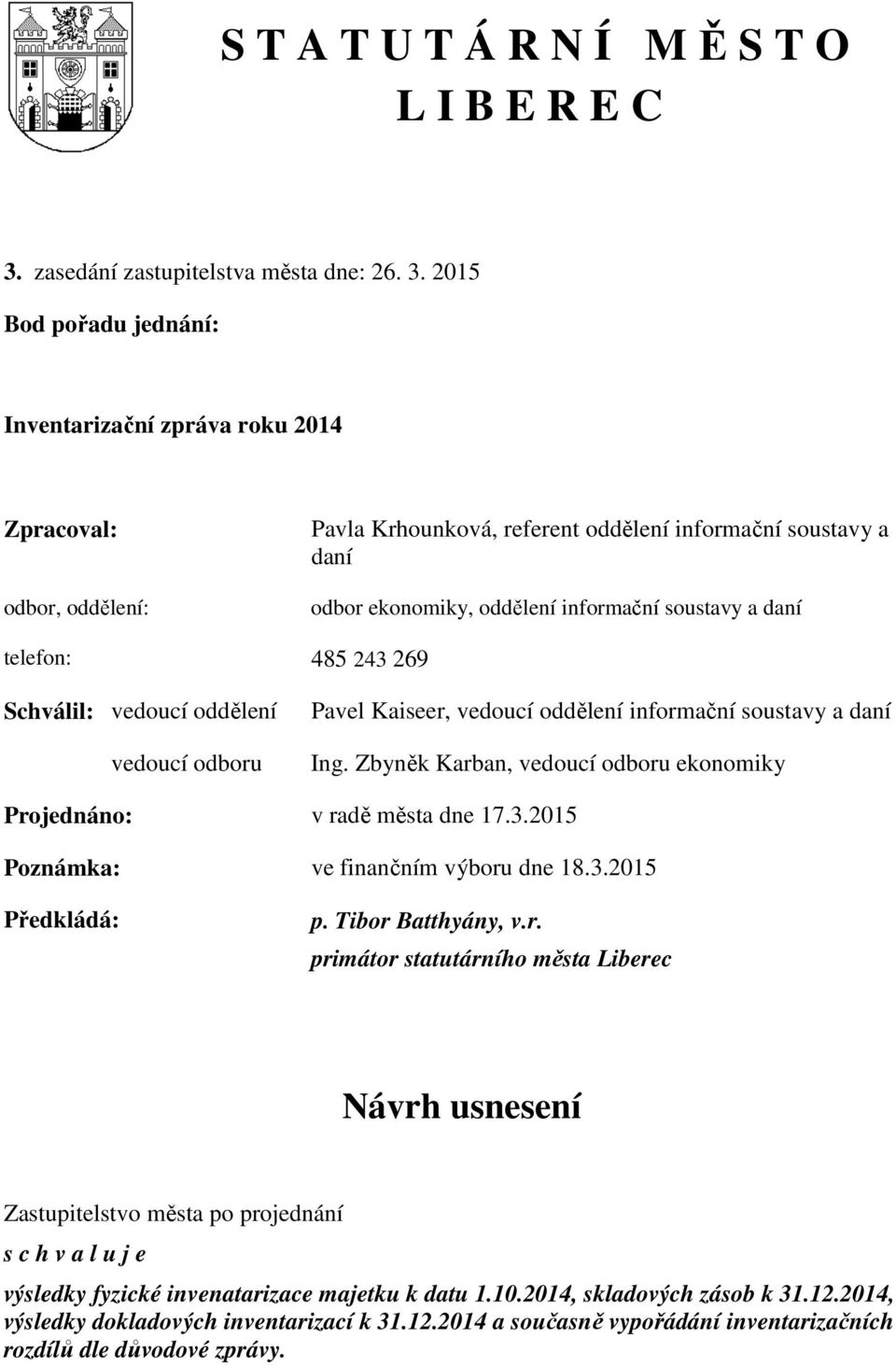 2015 Bod pořadu jednání: Inventarizační zpráva roku 2014 Zpracoval: odbor, oddělení: Pavla Krhounková, referent oddělení informační soustavy a daní odbor ekonomiky, oddělení informační soustavy a