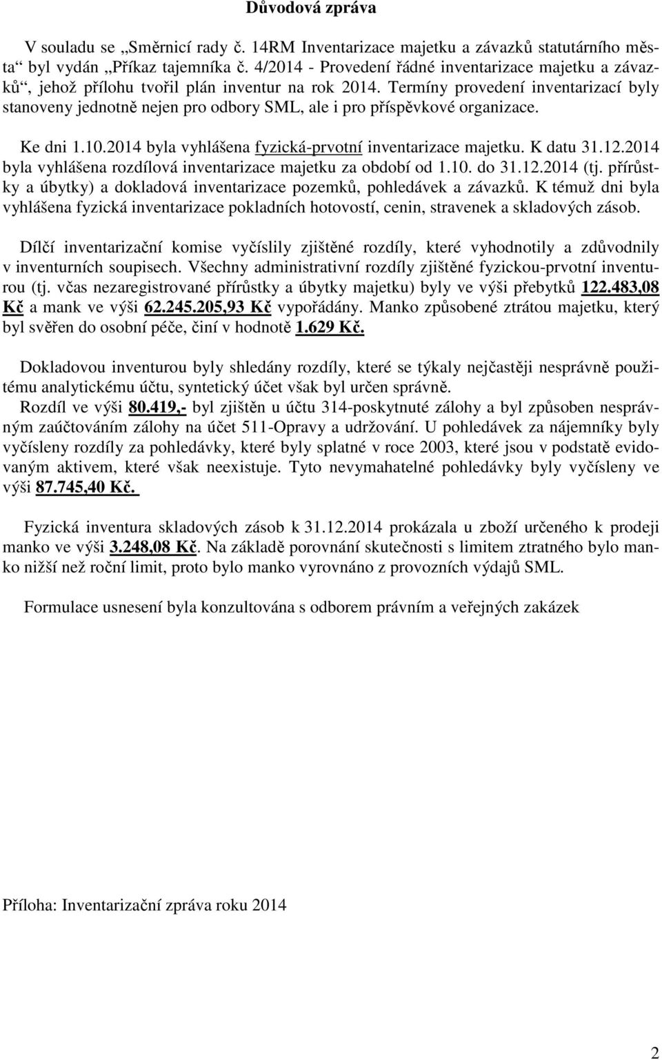 Termíny provedení inventarizací byly stanoveny jednotně nejen pro odbory SML, ale i pro příspěvkové organizace. Ke dni 1.10.2014 byla vyhlášena fyzická-prvotní inventarizace majetku. K datu 31.12.