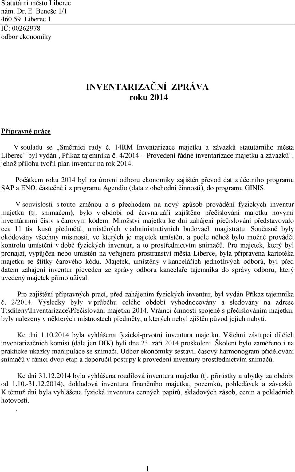 Počátkem roku 2014 byl na úrovni odboru ekonomiky zajištěn převod dat z účetního programu SAP a ENO, částečně i z programu Agendio (data z obchodní činnosti), do programu GINIS.