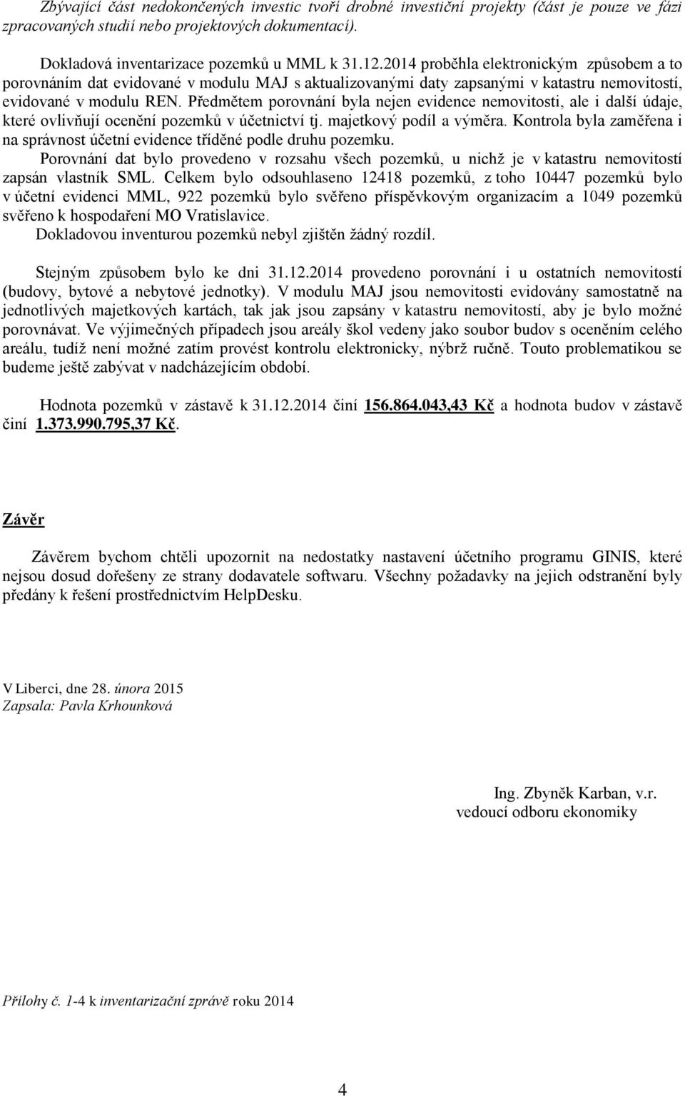 Předmětem porovnání byla nejen evidence nemovitosti, ale i další údaje, které ovlivňují ocenění pozemků v účetnictví tj. majetkový podíl a výměra.