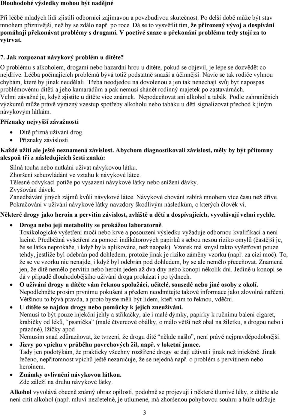 Jak rozpoznat návykový problém u dítěte? O problému s alkoholem, drogami nebo hazardní hrou u dítěte, pokud se objevil, je lépe se dozvědět co nejdříve.