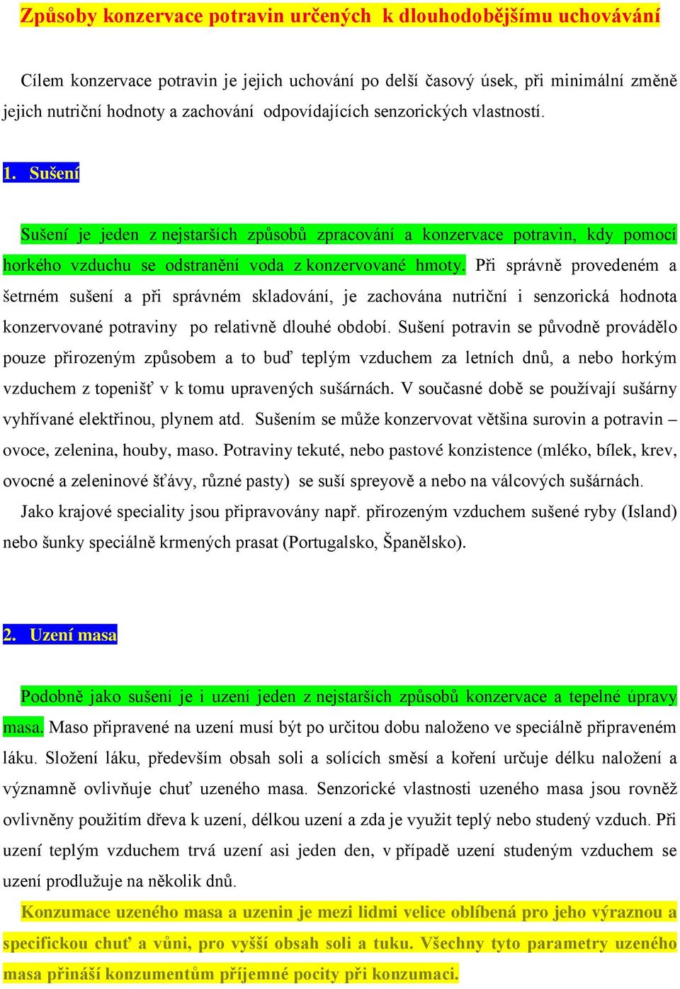 Při správně provedeném a šetrném sušení a při správném skladování, je zachována nutriční i senzorická hodnota konzervované potraviny po relativně dlouhé období.