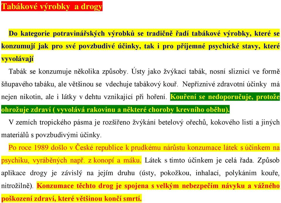 Nepříznivé zdravotní účinky má nejen nikotin, ale i látky v dehtu vznikající při hoření. Kouření se nedoporučuje, protože ohrožuje zdraví ( vyvolává rakovinu a některé choroby krevního oběhu).