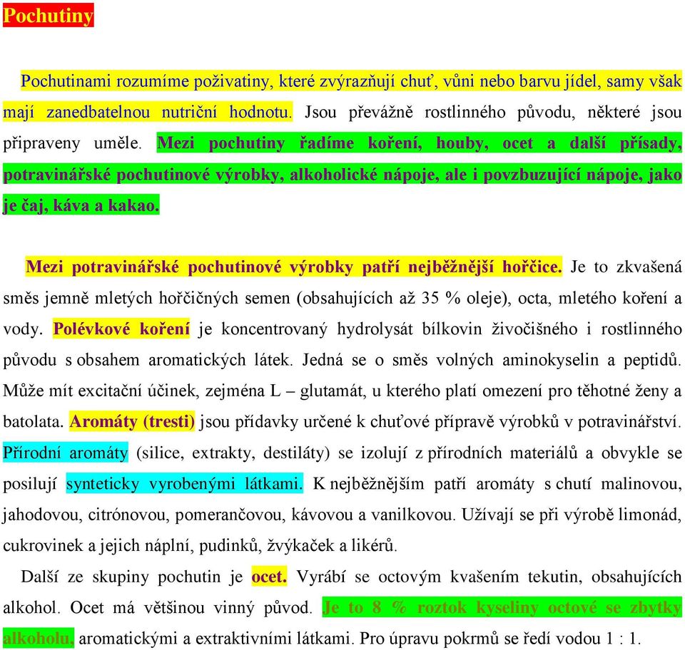 Mezi potravinářské pochutinové výrobky patří nejběžnější hořčice. Je to zkvašená směs jemně mletých hořčičných semen (obsahujících až 35 % oleje), octa, mletého koření a vody.