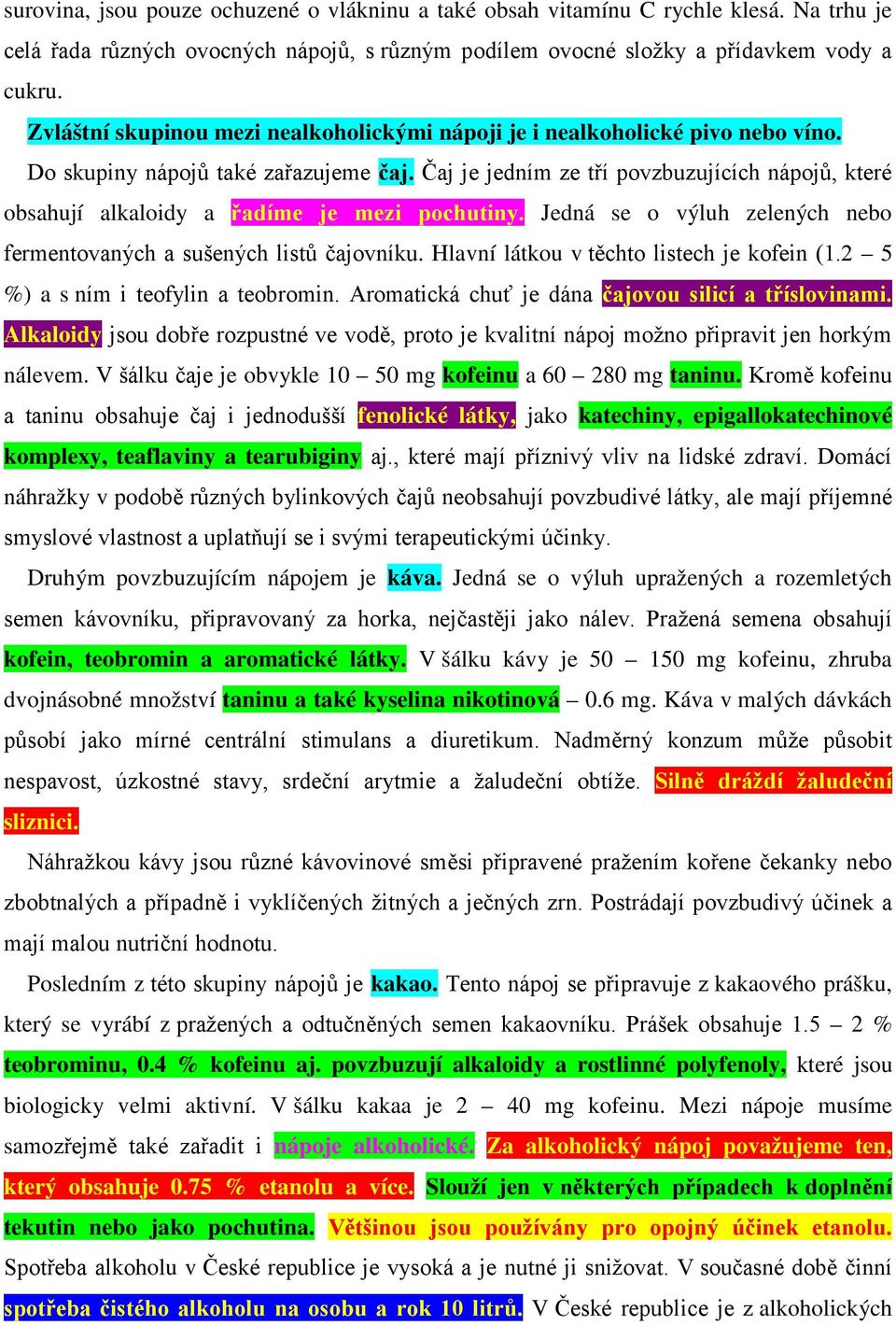 Čaj je jedním ze tří povzbuzujících nápojů, které obsahují alkaloidy a řadíme je mezi pochutiny. Jedná se o výluh zelených nebo fermentovaných a sušených listů čajovníku.