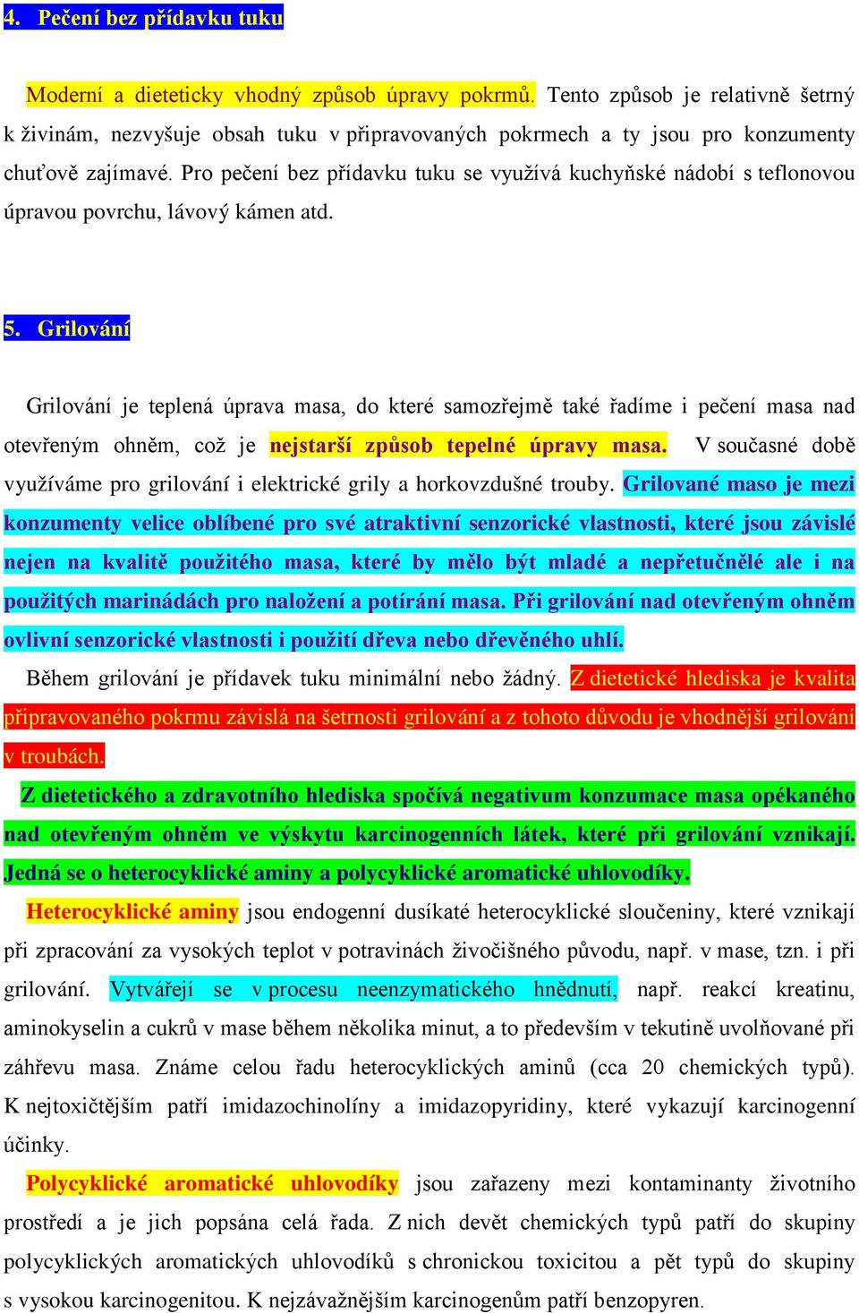 Pro pečení bez přídavku tuku se využívá kuchyňské nádobí s teflonovou úpravou povrchu, lávový kámen atd. 5.