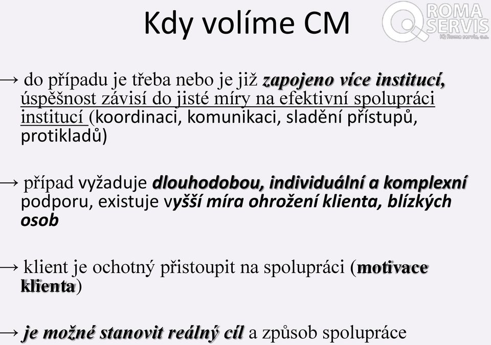 vyžaduje dlouhodobou, individuální a komplexní podporu, existuje vyšší míra ohrožení klienta, blízkých