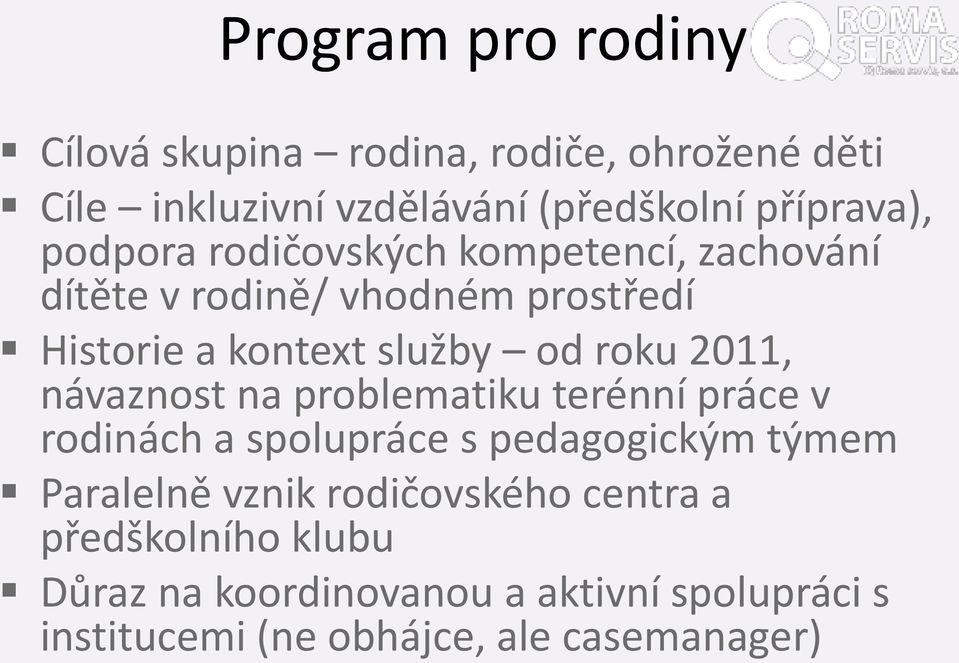 2011, návaznost na problematiku terénní práce v rodinách a spolupráce s pedagogickým týmem Paralelně vznik