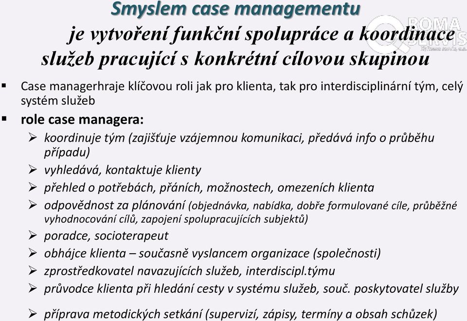 omezeních klienta odpovědnost za plánování (objednávka, nabídka, dobře formulované cíle, průběžné vyhodnocování cílů, zapojení spolupracujících subjektů) poradce, socioterapeut obhájce klienta