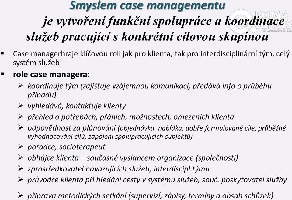 omezeních klienta odpovědnost za plánování (objednávka, nabídka, dobře formulované cíle, průběžné vyhodnocování cílů, zapojení spolupracujících subjektů) poradce, socioterapeut obhájce klienta