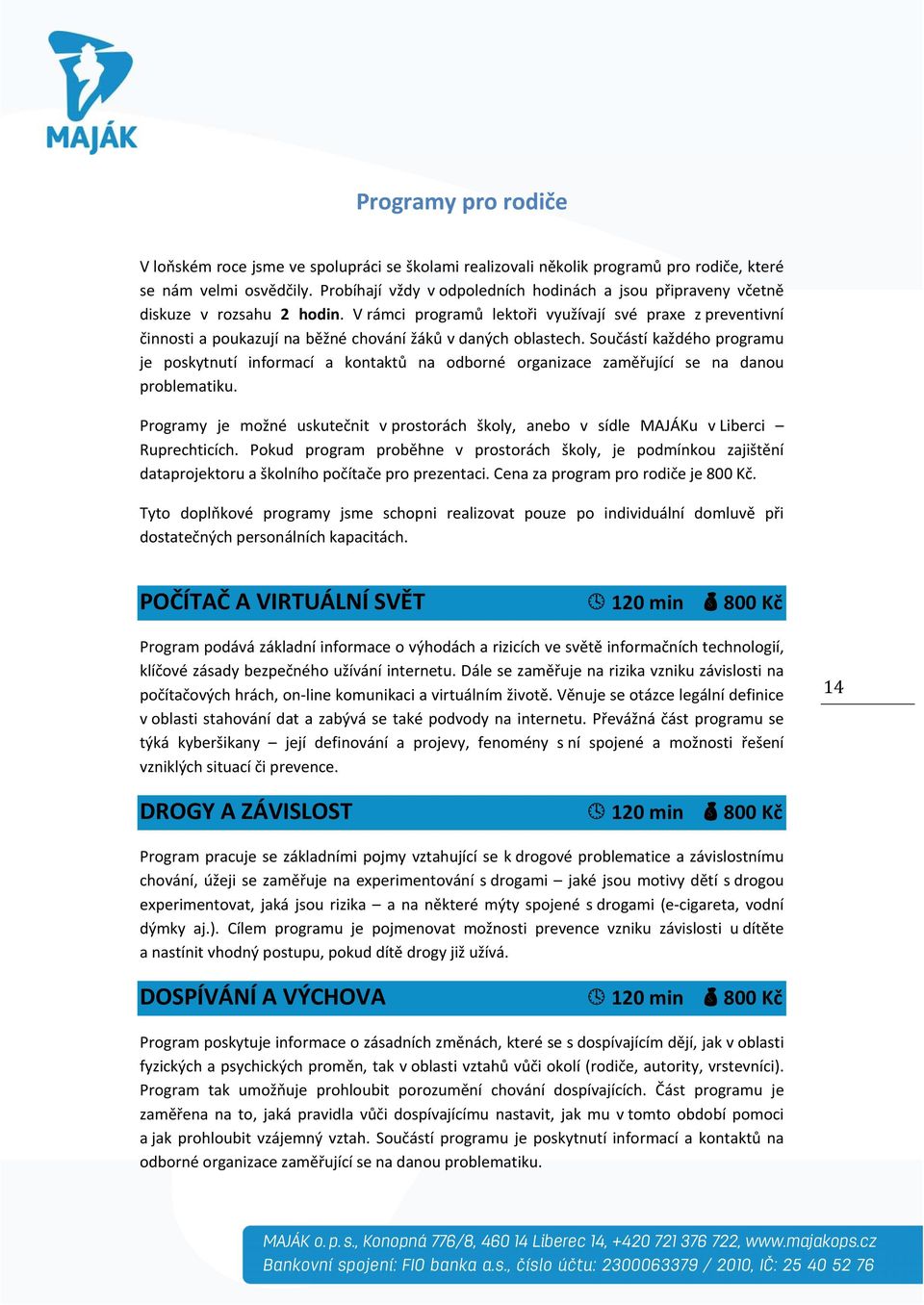 V rámci programů lektoři využívají své praxe z preventivní činnosti a poukazují na běžné chování žáků v daných oblastech.