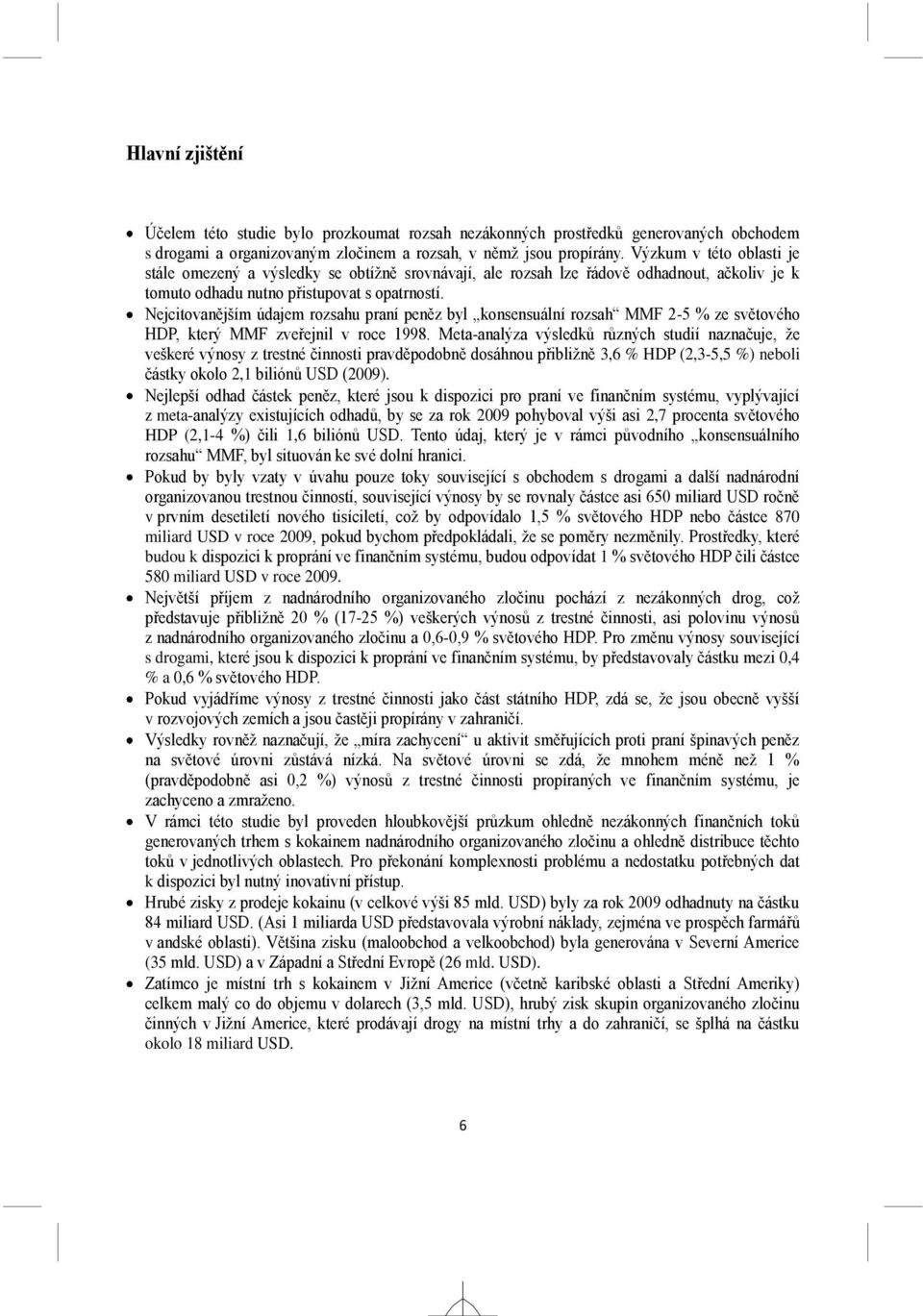 Nejcitovanějším údajem rozsahu praní peněz byl konsensuální rozsah MMF 2-5 % ze světového HDP, který MMF zveřejnil v roce 1998.