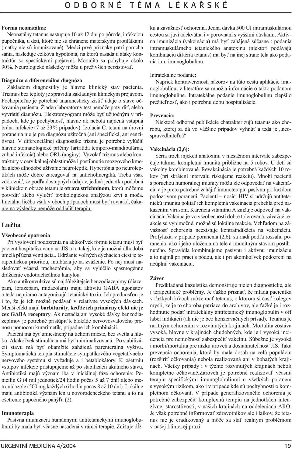 Neurologické následky môžu u preživších perzistova. Diagnóza a diferenciálna diagnóza Základom diagnostiky je hlavne klinický stav pacienta.