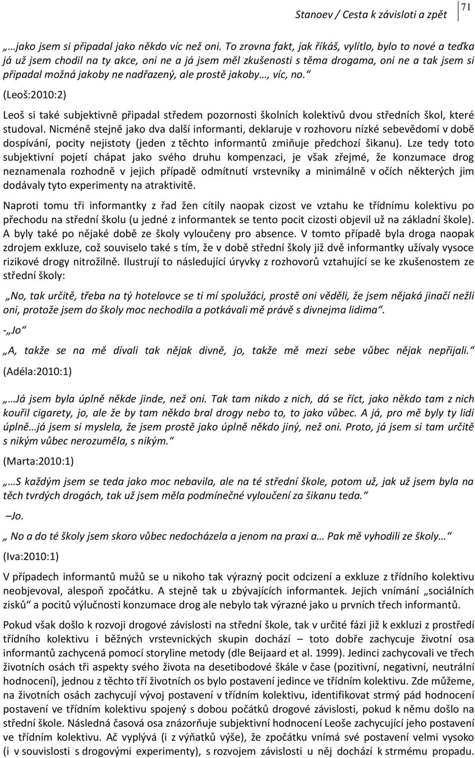 prostě jakoby, víc, no. (Leoš:2010:2) Leoš si také subjektivně připadal středem pozornosti školních kolektivů dvou středních škol, které studoval.