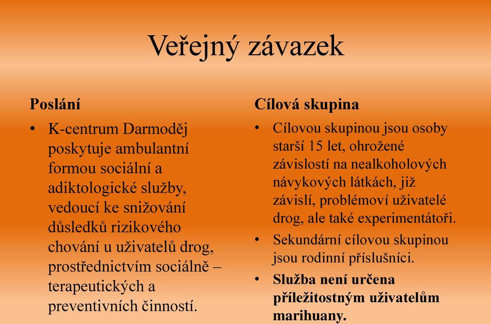 Cílová skupina Cílovou skupinou jsou osoby starší 15 let, ohrožené závislostí na nealkoholových návykových látkách, již závislí,