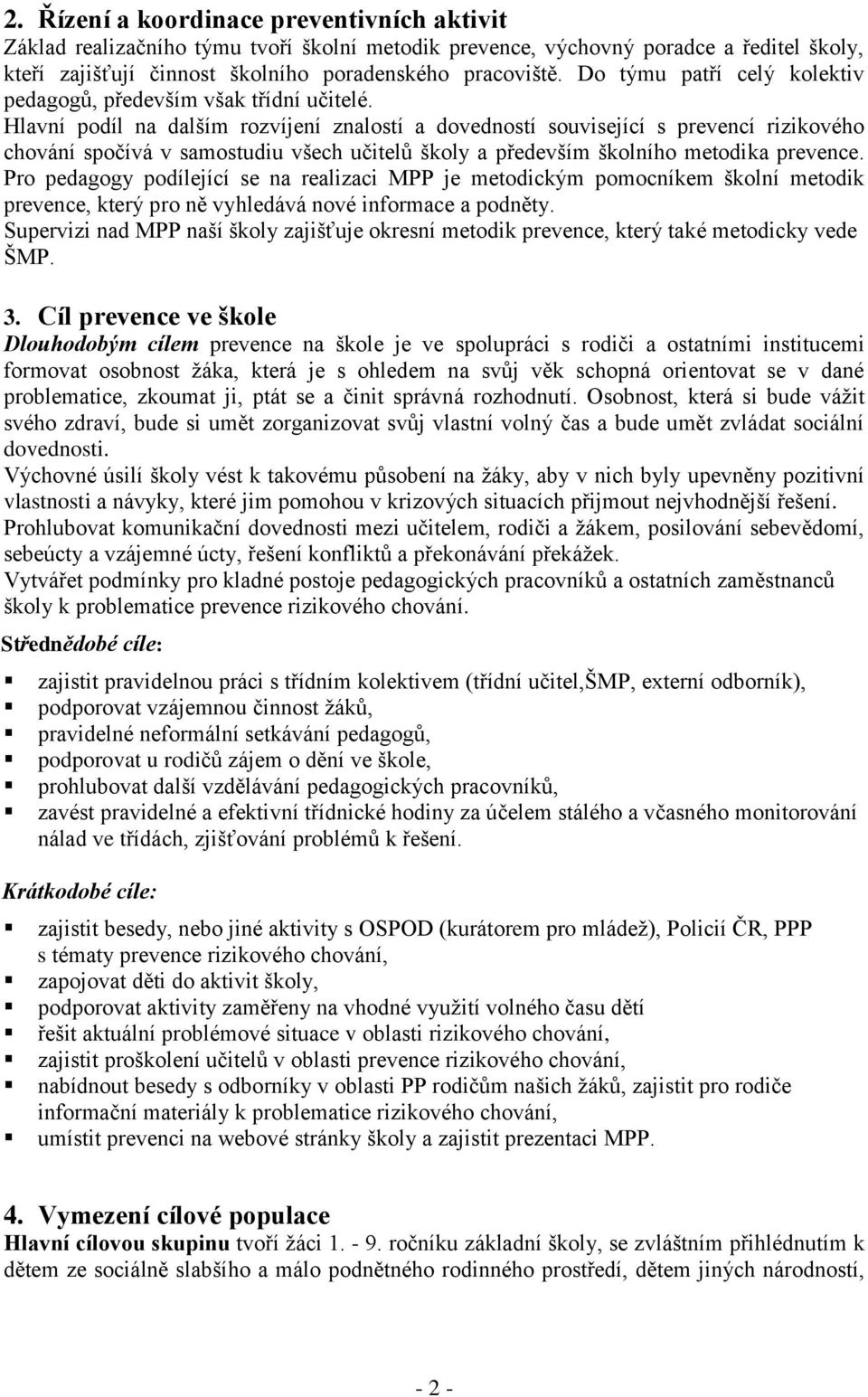 Hlavní podíl na dalším rozvíjení znalostí a dovedností související s prevencí rizikového chování spočívá v samostudiu všech učitelů školy a především školního metodika prevence.