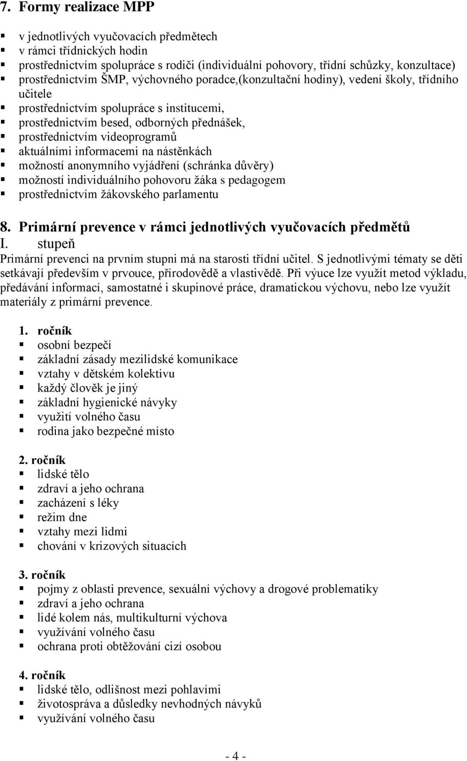 informacemi na nástěnkách možností anonymního vyjádření (schránka důvěry) možností individuálního pohovoru žáka s pedagogem prostřednictvím žákovského parlamentu 8.