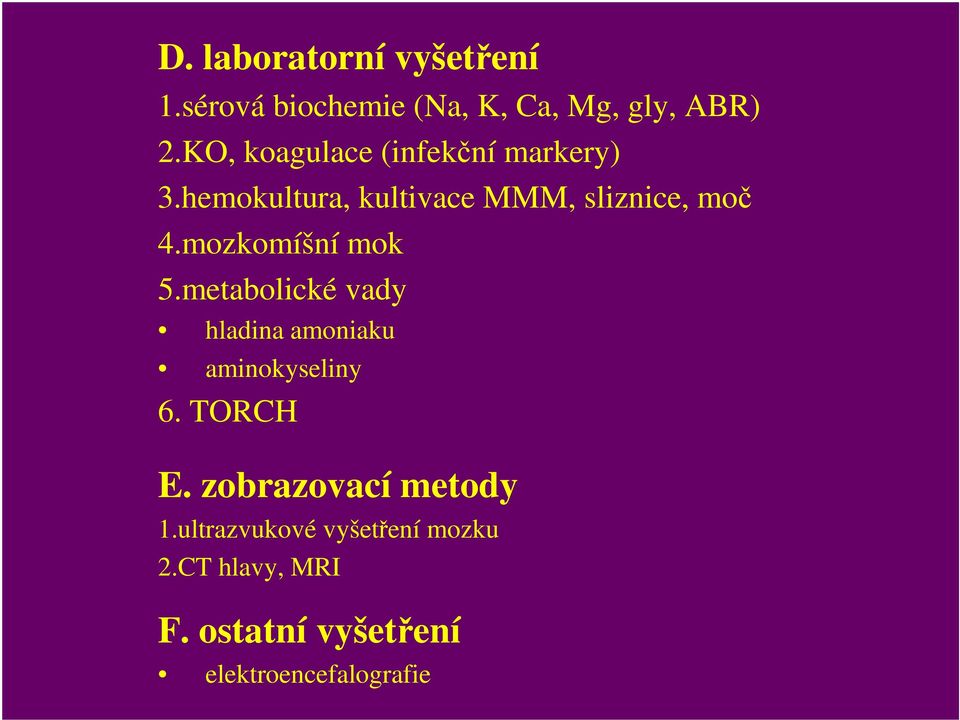 mozkomíšní mok 5.metabolické vady hladina amoniaku aminokyseliny 6. TORCH E.