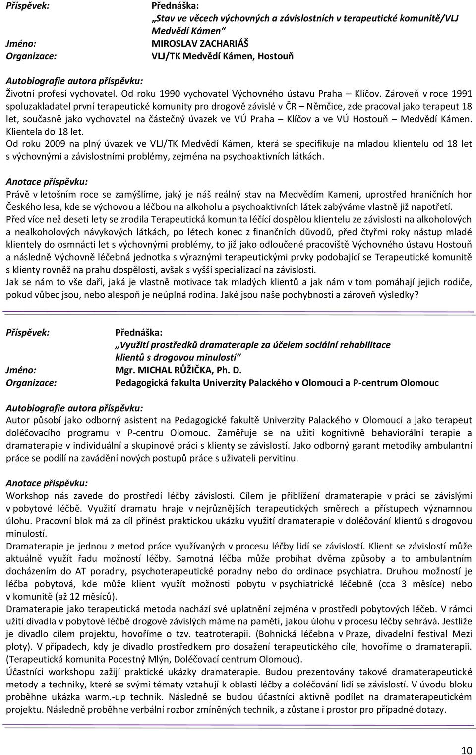 Zároveň v roce 1991 spoluzakladatel první terapeutické komunity pro drogově závislé v ČR Němčice, zde pracoval jako terapeut 18 let, současně jako vychovatel na částečný úvazek ve VÚ Praha Klíčov a