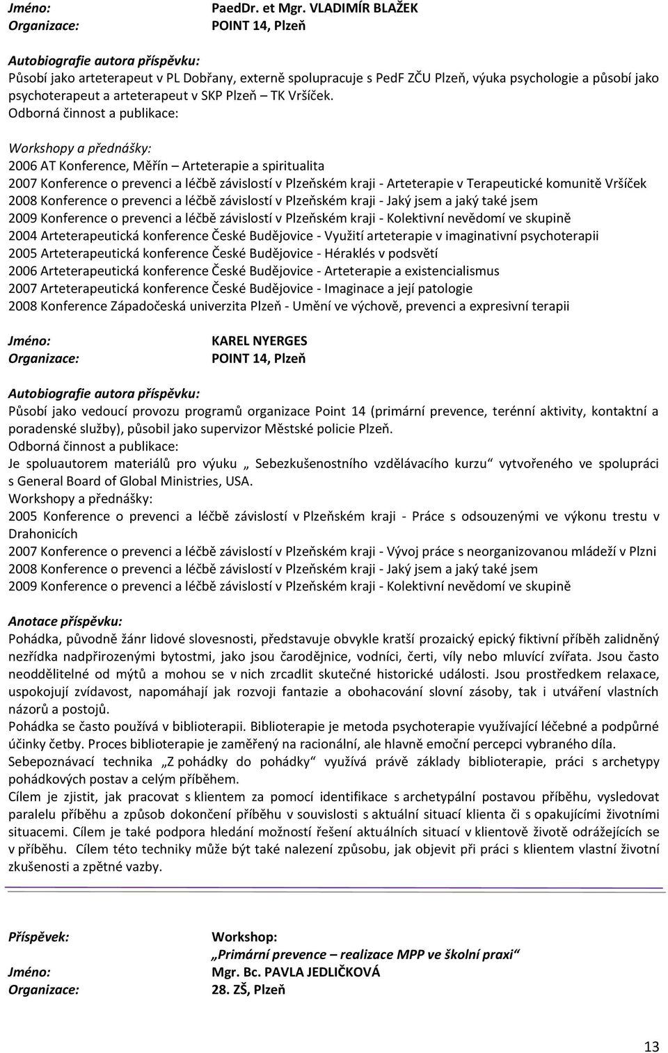 Odborná činnost a publikace: Workshopy a přednášky: 2006 AT Konference, Měřín Arteterapie a spiritualita 2007 Konference o prevenci a léčbě závislostí v Plzeňském kraji - Arteterapie v Terapeutické