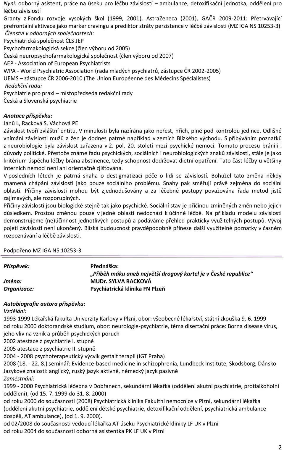 společnost ČLS JEP Psychofarmakologická sekce (člen výboru od 2005) Česká neuropsychofarmakologická společnost (člen výboru od 2007) AEP - Association of European Psychiatrists WPA - World