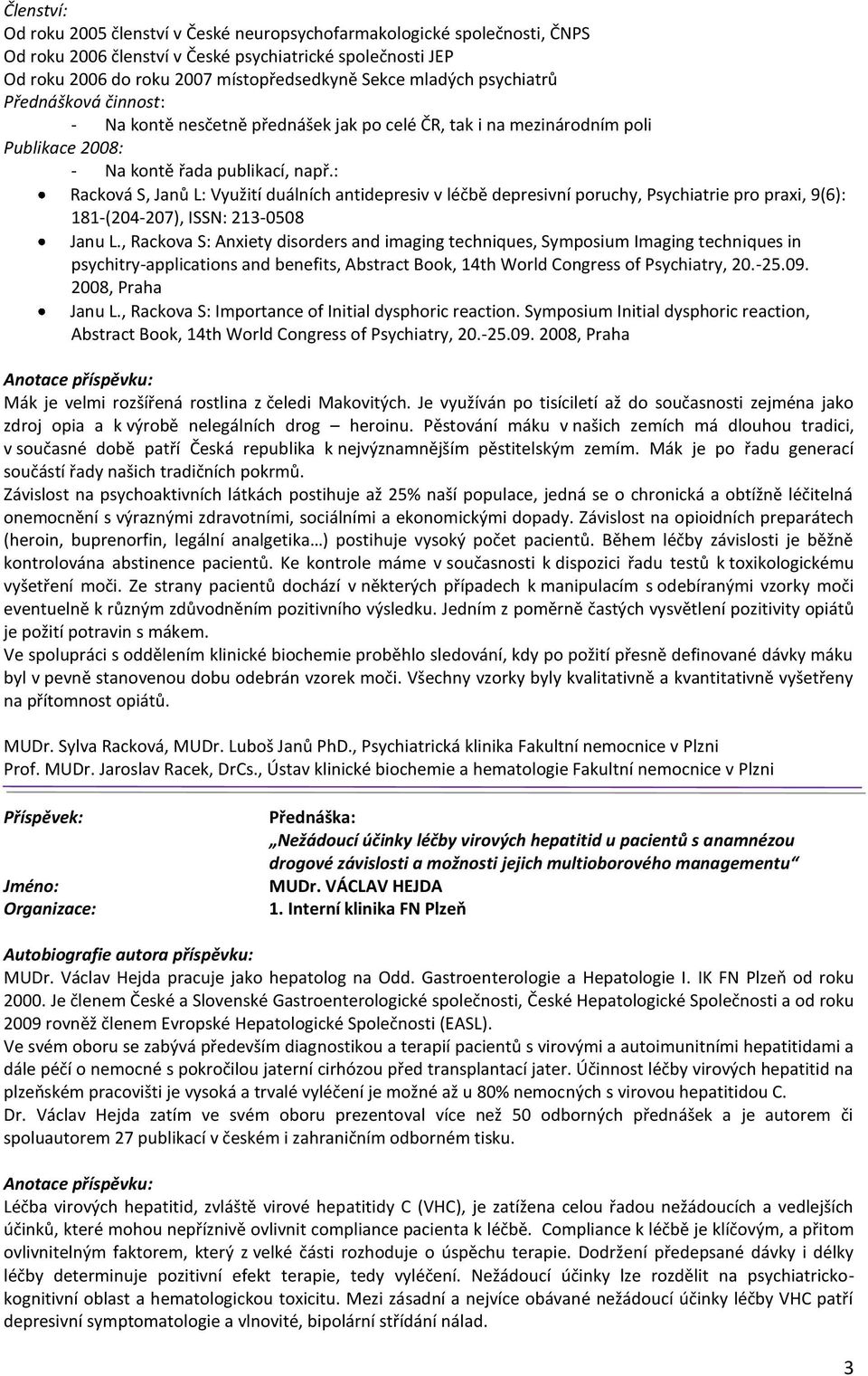 : Racková S, Janů L: Využití duálních antidepresiv v léčbě depresivní poruchy, Psychiatrie pro praxi, 9(6): 181-(204-207), ISSN: 213-0508 Janu L.