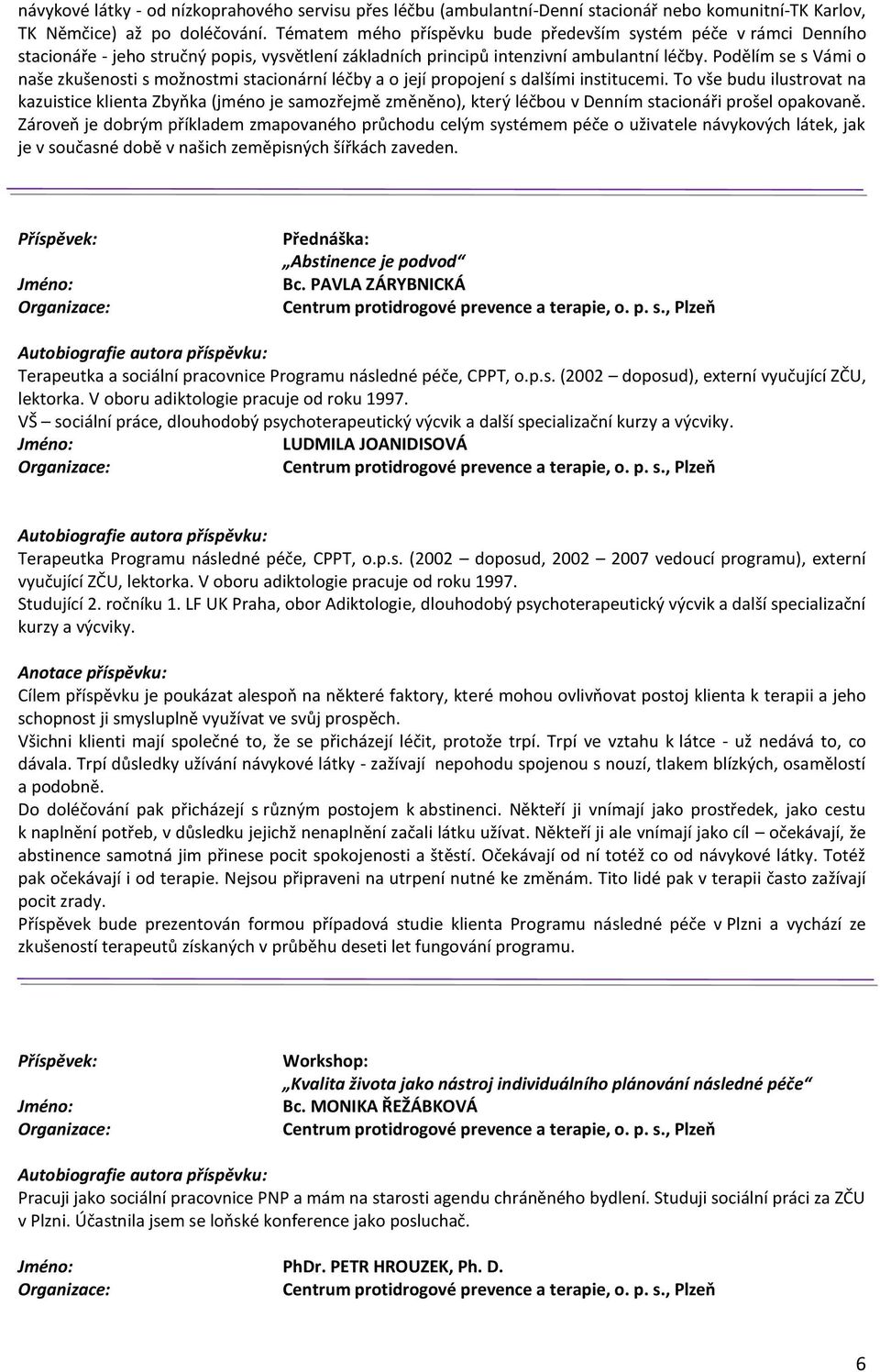 Podělím se s Vámi o naše zkušenosti s možnostmi stacionární léčby a o její propojení s dalšími institucemi.