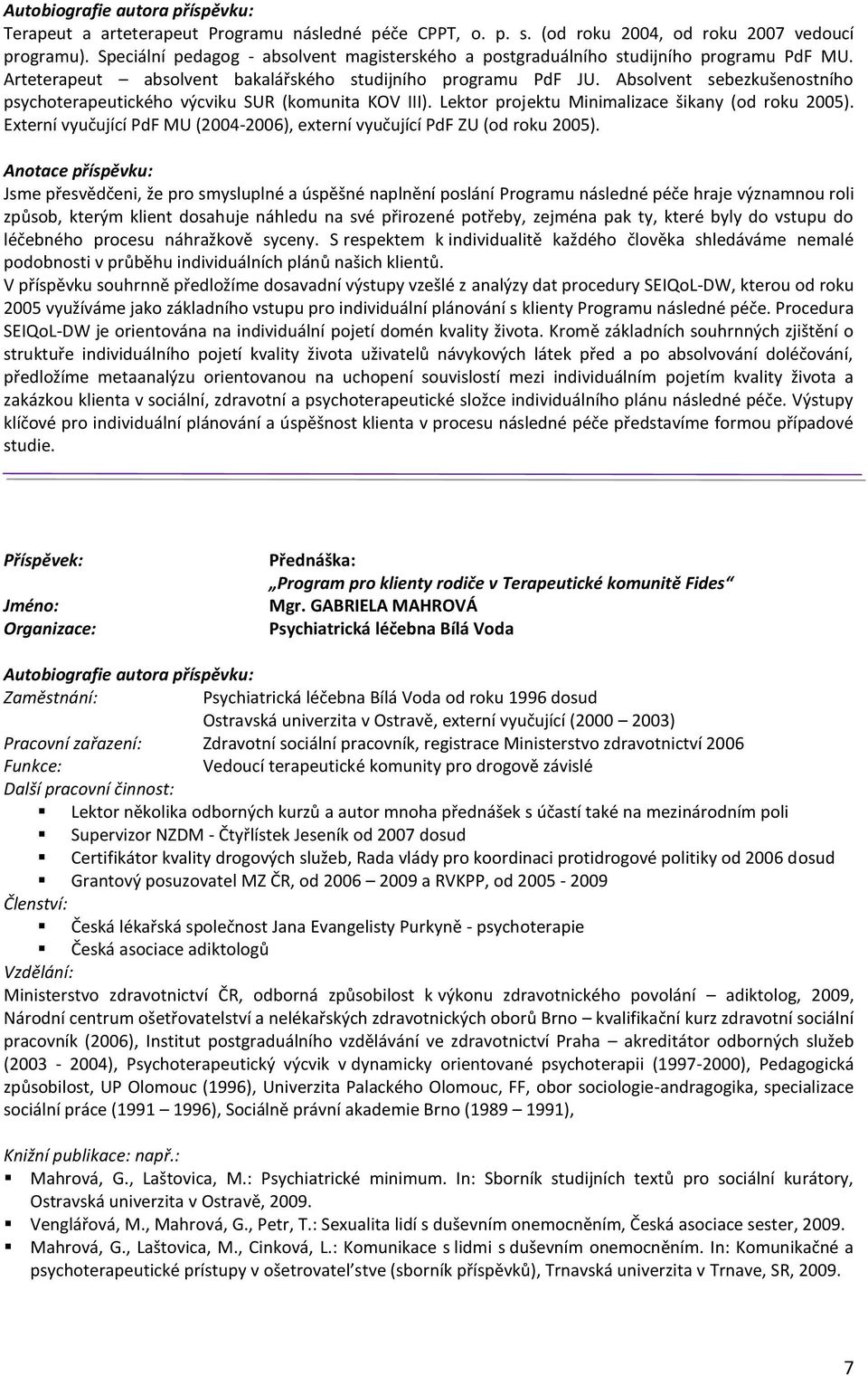 Externí vyučující PdF MU (2004-2006), externí vyučující PdF ZU (od roku 2005).