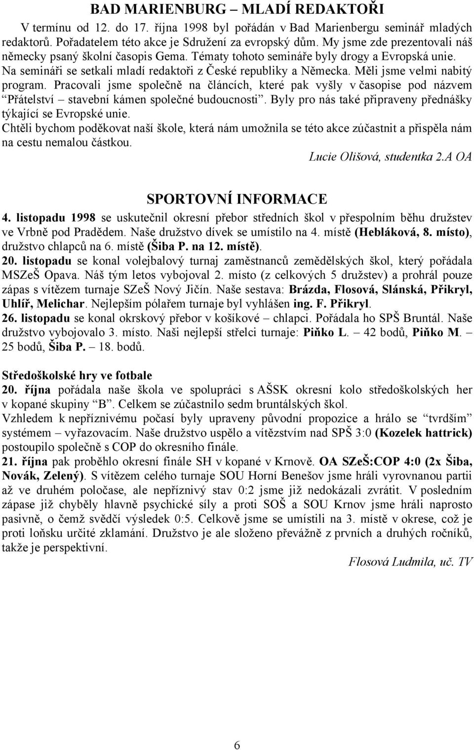 Měli jsme velmi nabitý program. Pracovali jsme společně na článcích, které pak vyšly v časopise pod názvem Přátelství stavební kámen společné budoucnosti.