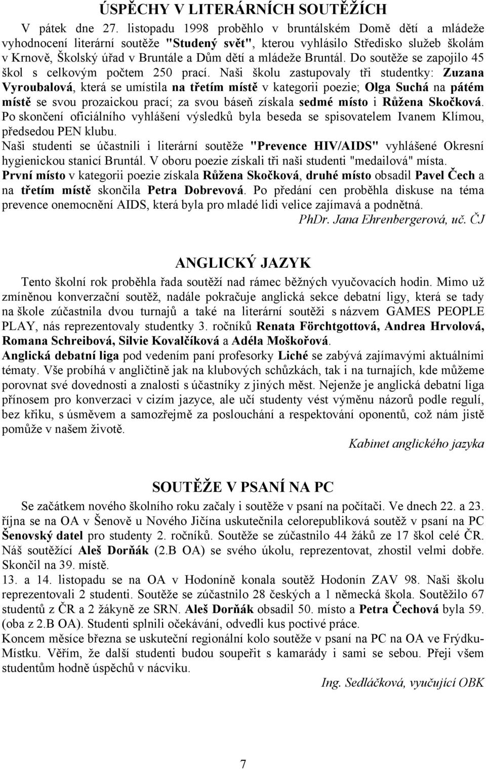 Bruntál. Do soutěže se zapojilo 45 škol s celkovým počtem 250 prací.