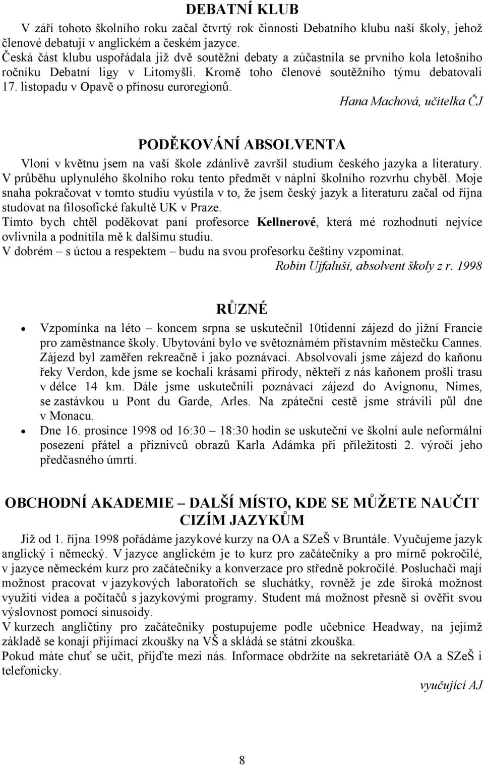 listopadu v Opavě o přínosu euroregionů. Hana Machová, učitelka ČJ PODĚKOVÁNÍ ABSOLVENTA Vloni v květnu jsem na vaší škole zdánlivě završil studium českého jazyka a literatury.