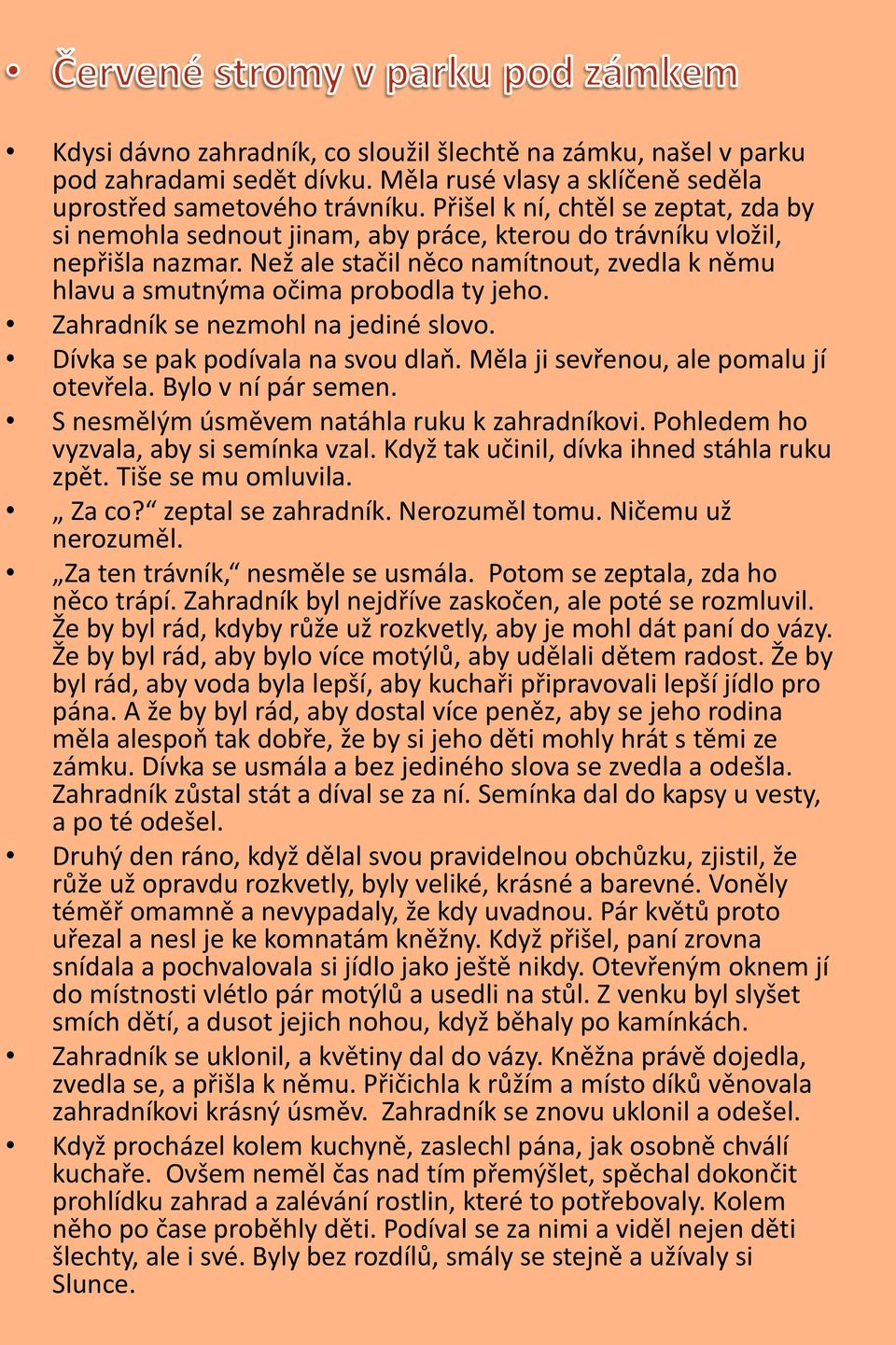 Než ale stačil něco namítnout, zvedla k němu hlavu a smutnýma očima probodla ty jeho. Zahradník se nezmohl na jediné slovo. Dívka se pak podívala na svou dlaň.