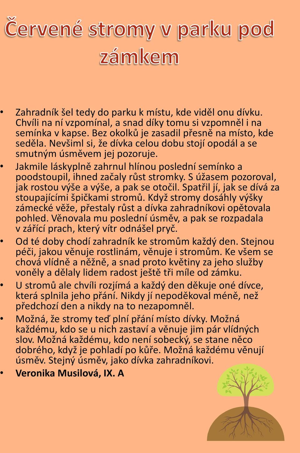 S úžasem pozoroval, jak rostou výše a výše, a pak se otočil. Spatřil jí, jak se dívá za stoupajícími špičkami stromů.