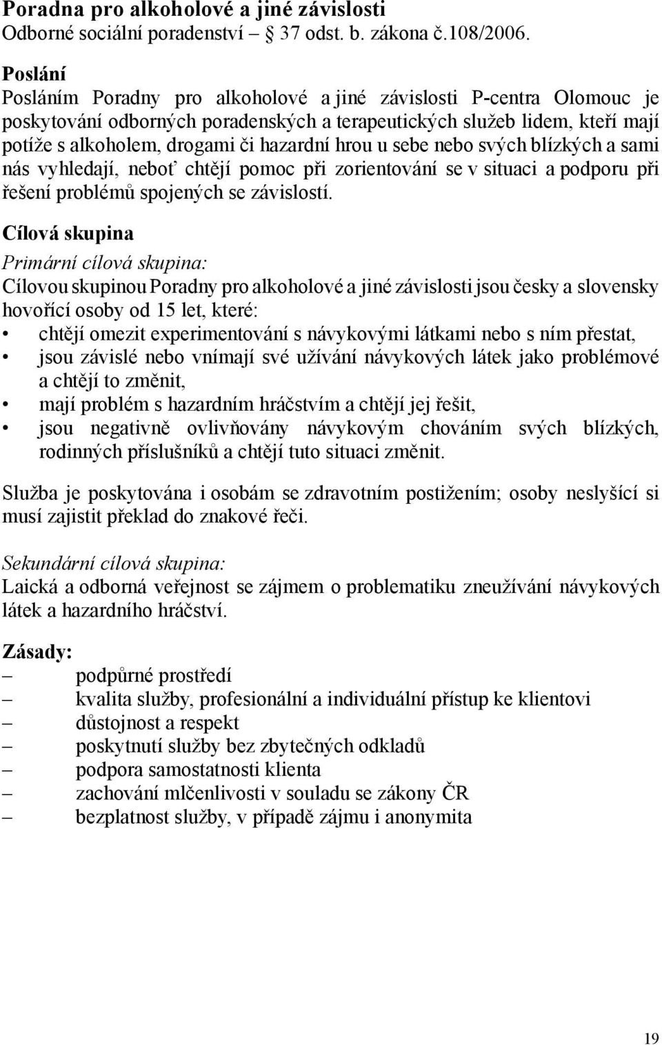 u sebe nebo svých blízkých a sami nás vyhledají, neboť chtějí pomoc při zorientování se v situaci a podporu při řešení problémů spojených se závislostí.