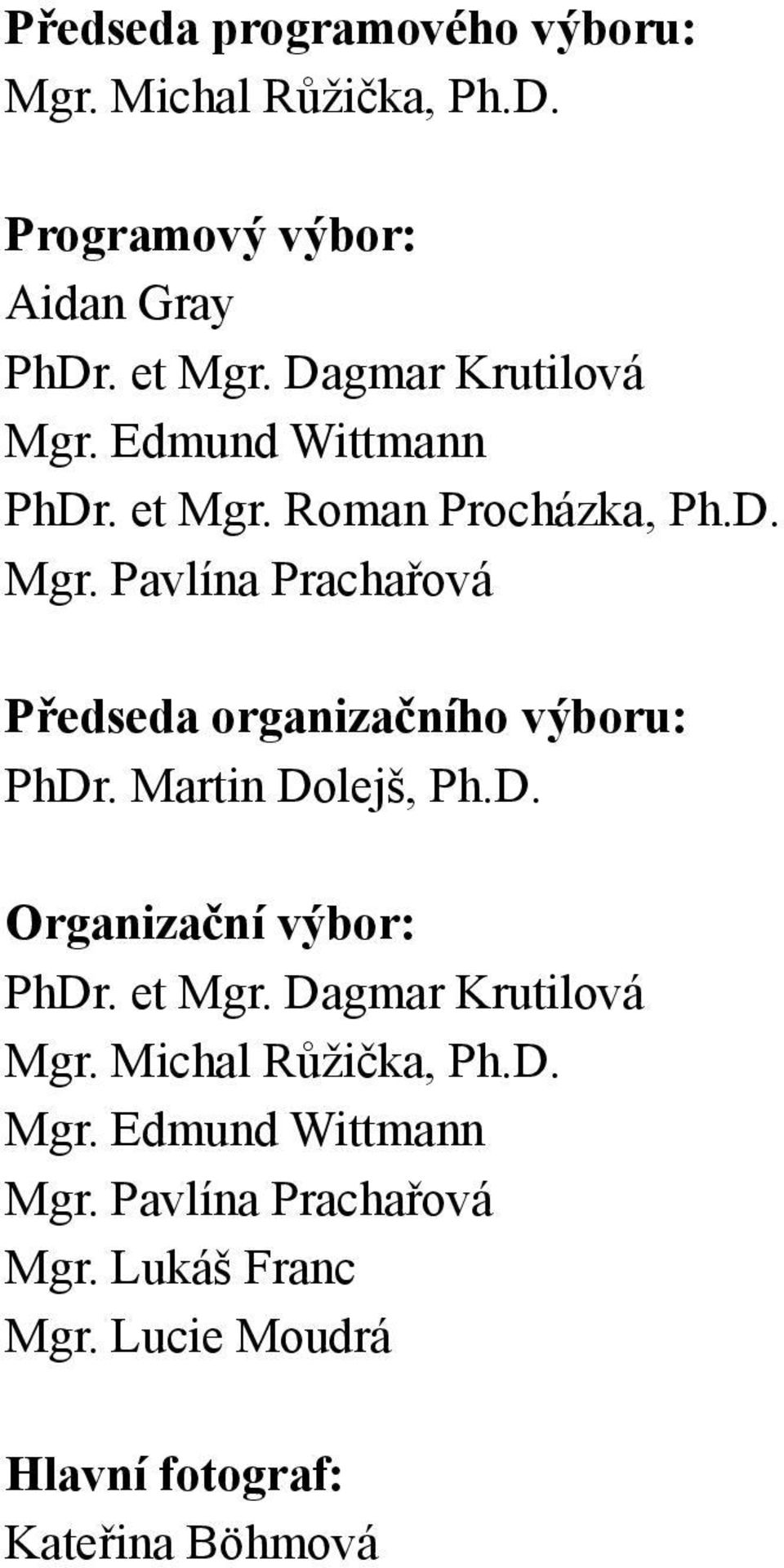 Martin Dolejš, Ph.D. Organizační výbor: PhDr. et Mgr. Dagmar Krutilová Mgr. Michal Růžička, Ph.D. Mgr. Edmund Wittmann Mgr.