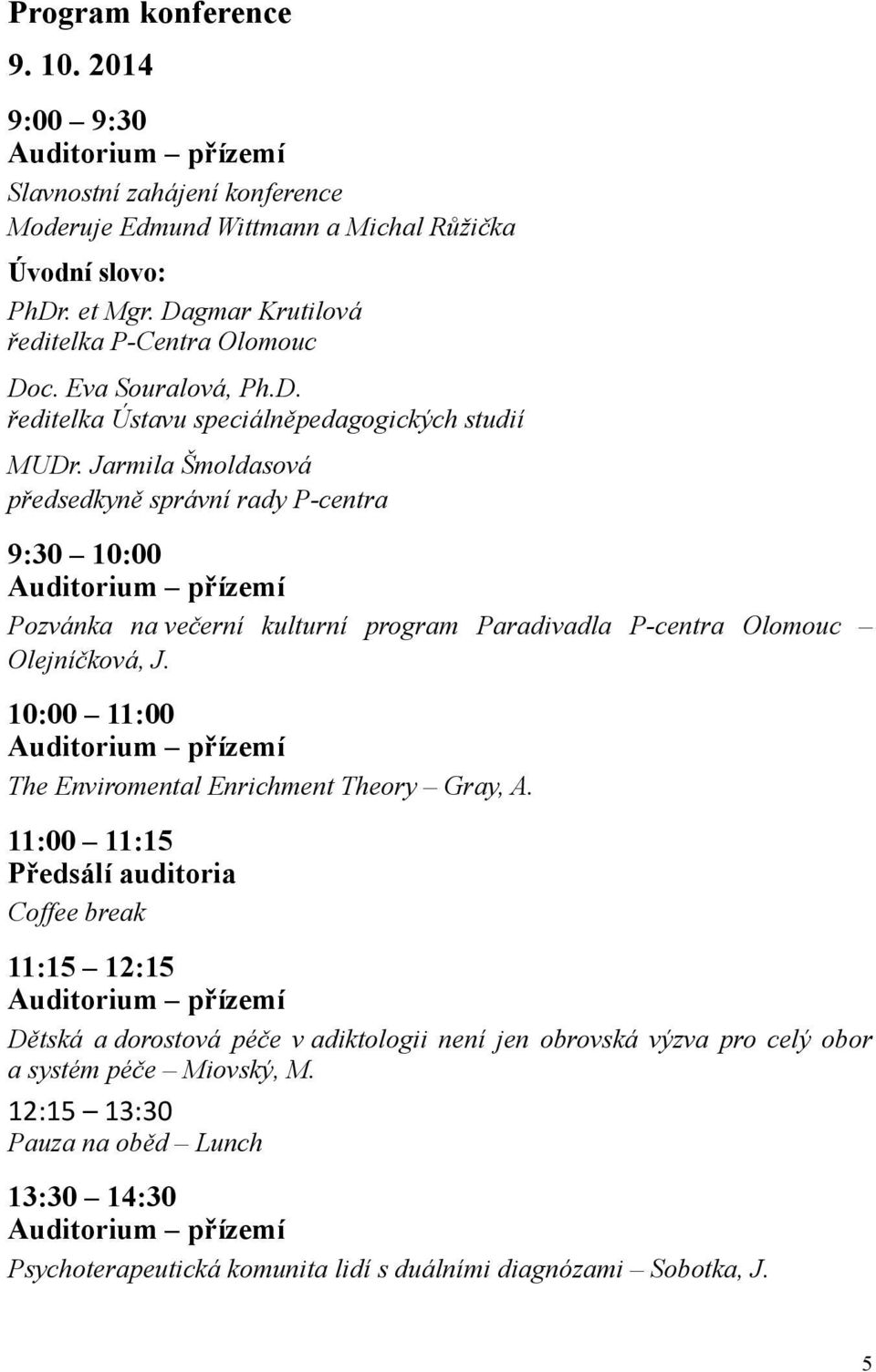 Jarmila Šmoldasová předsedkyně správní rady P-centra 9:30 10:00 Auditorium přízemí Pozvánka na večerní kulturní program Paradivadla P-centra Olomouc Olejníčková, J.