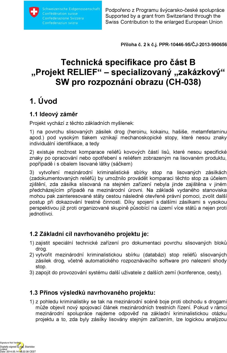 ) pod vysokým tlakem vznikají mechanoskopické stopy, které nesou znaky individuální identifikace, a tedy 2) existuje možnost komparace reliéfů kovových částí lisů, které nesou specifické znaky po