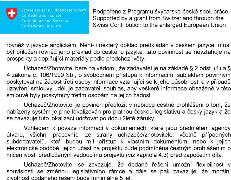 Uchazeč/Zhotovitel bere na vědomí, že zadavatel je na základě 2 odst. (1) a 4 zákona č. 106/1999 Sb.